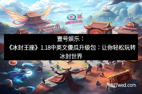 壹号娱乐：《冰封王座》1.18中英文傻瓜升级包：让你轻松玩转冰封世界